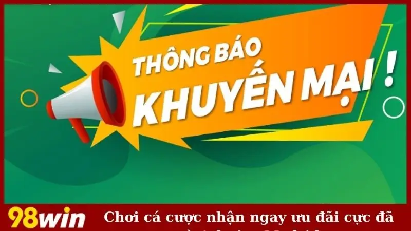 Tham gia cá cược nhận ngay ưu đãi cực đã