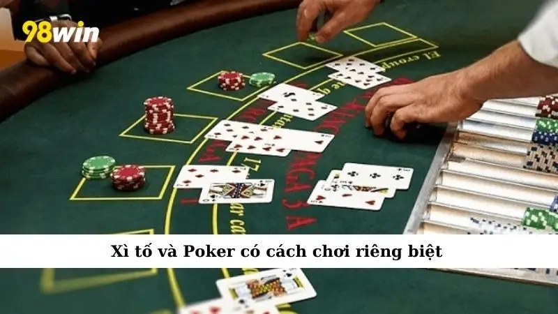 Xì tố và Poker có cách chơi riêng biệt